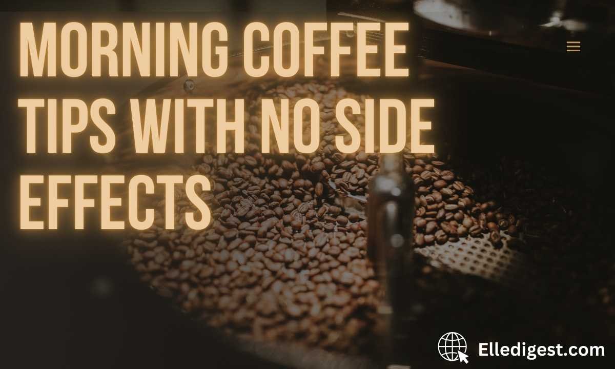 Morning Coffee Tips With No Side Effects