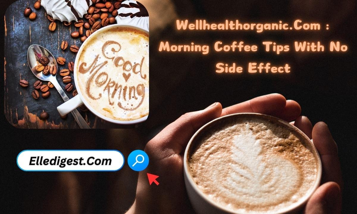 Wellhealthorganic.Com : Morning Coffee Tips With No Side Effect